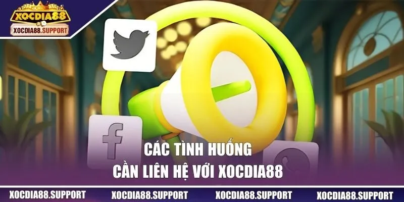 Các tình huống cần liên hệ XOCDIA88