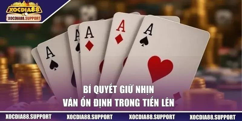 Bí quyết giữ nhịn ván ổn định trong tiến lên